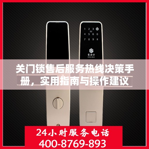 关门锁售后服务热线决策手册，实用指南与操作建议