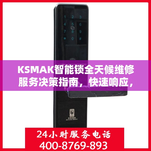 KSMAK智能锁全天候维修服务决策指南，快速响应，专业保障