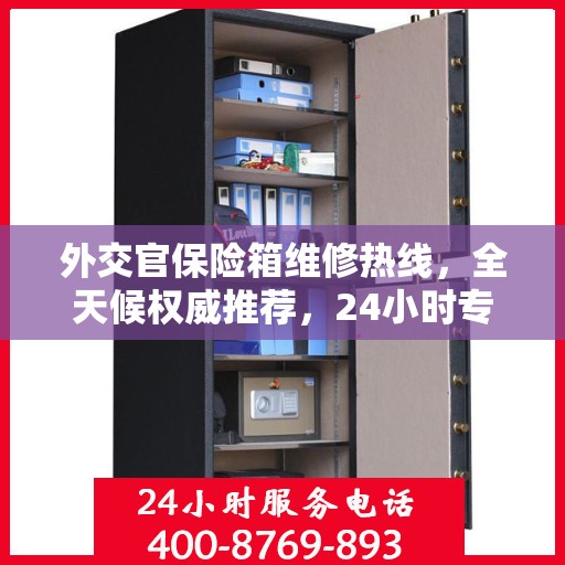外交官保险箱维修热线，全天候权威推荐，24小时专业维修服务