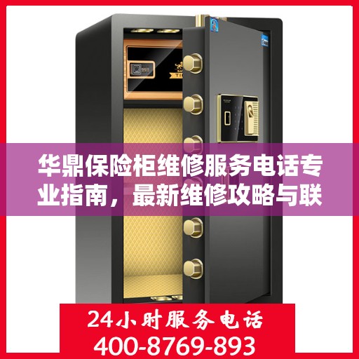 华鼎保险柜维修服务电话专业指南，最新维修攻略与联系方式