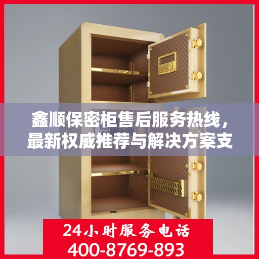 鑫顺保密柜售后服务热线，最新权威推荐与解决方案支持