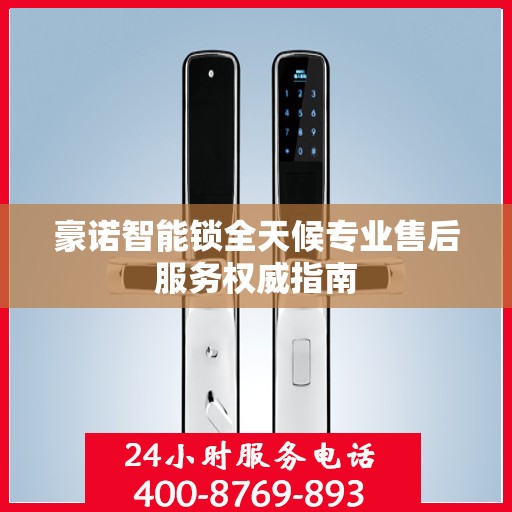 豪诺智能锁全天候专业售后服务权威指南