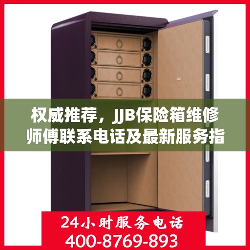 权威推荐，JJB保险箱维修师傅联系电话及最新服务指南