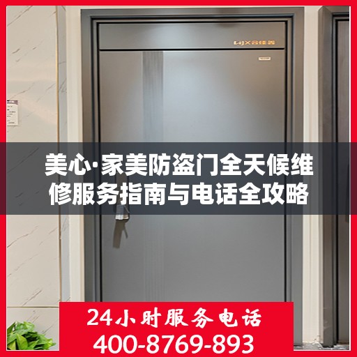 美心·家美防盗门全天候维修服务指南与电话全攻略
