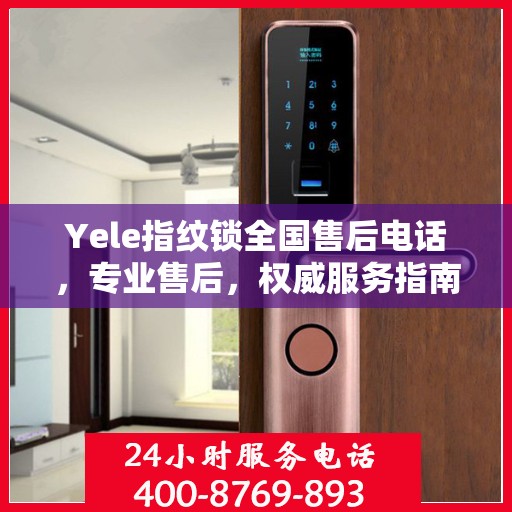 Yele指纹锁全国售后电话，专业售后，权威服务指南