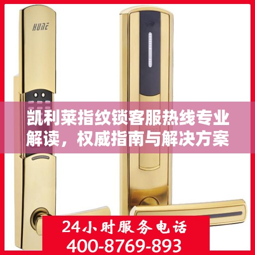 凯利莱指纹锁客服热线专业解读，权威指南与解决方案