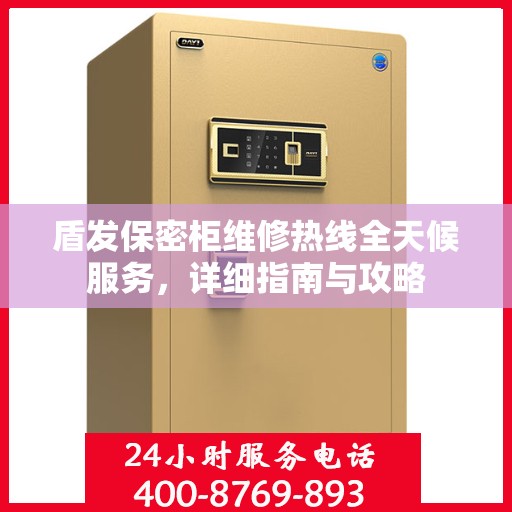 盾发保密柜维修热线全天候服务，详细指南与攻略