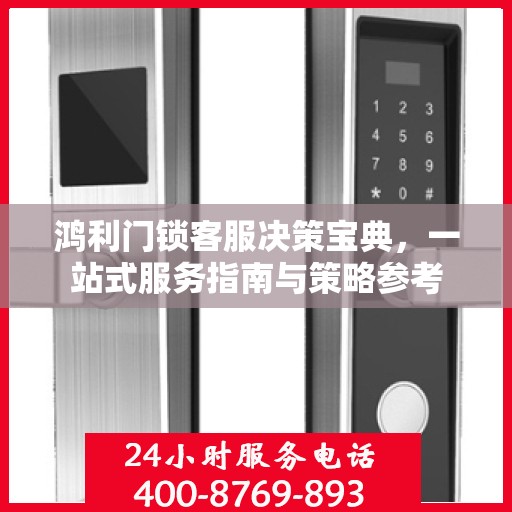鸿利门锁客服决策宝典，一站式服务指南与策略参考