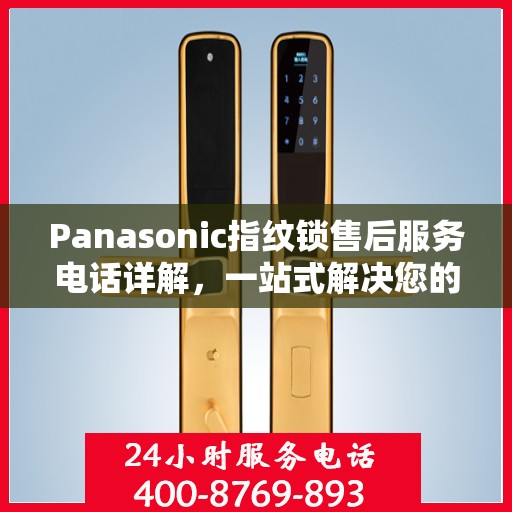 Panasonic指纹锁售后服务电话详解，一站式解决您的需求