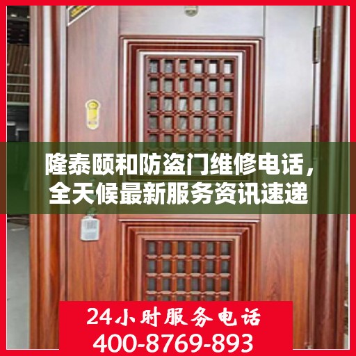 隆泰颐和防盗门维修电话，全天候最新服务资讯速递