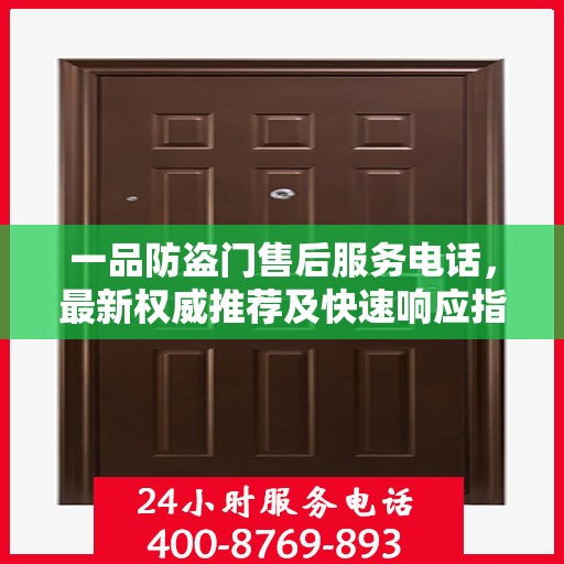 一品防盗门售后服务电话，最新权威推荐及快速响应指南