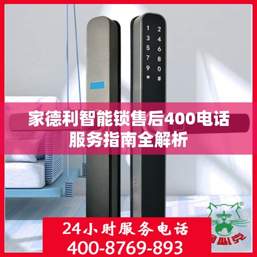 家德利智能锁售后400电话服务指南全解析