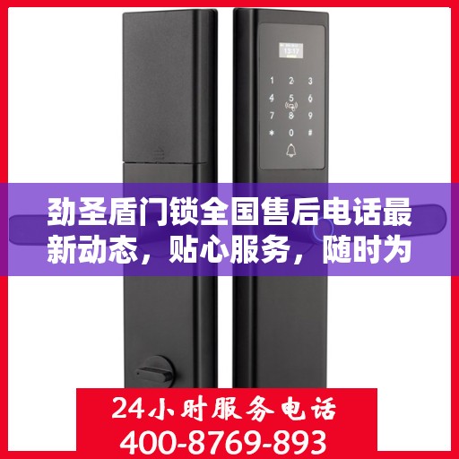 劲圣盾门锁全国售后电话最新动态，贴心服务，随时为您解答