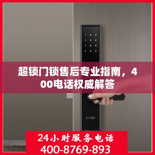 超锁门锁售后专业指南，400电话权威解答
