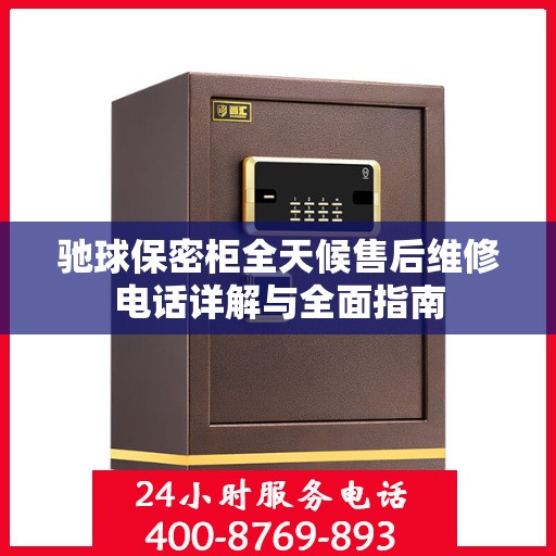 驰球保密柜全天候售后维修电话详解与全面指南