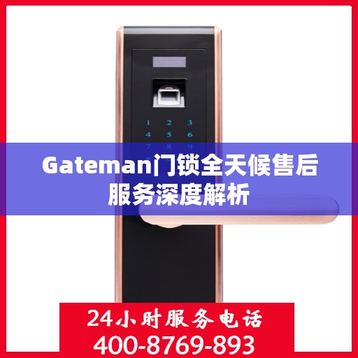 Gateman门锁全天候售后服务深度解析