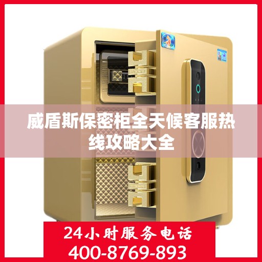威盾斯保密柜全天候客服热线攻略大全