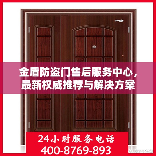 金盾防盗门售后服务中心，最新权威推荐与解决方案