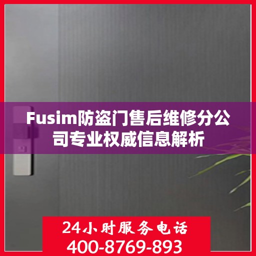 Fusim防盗门售后维修分公司专业权威信息解析