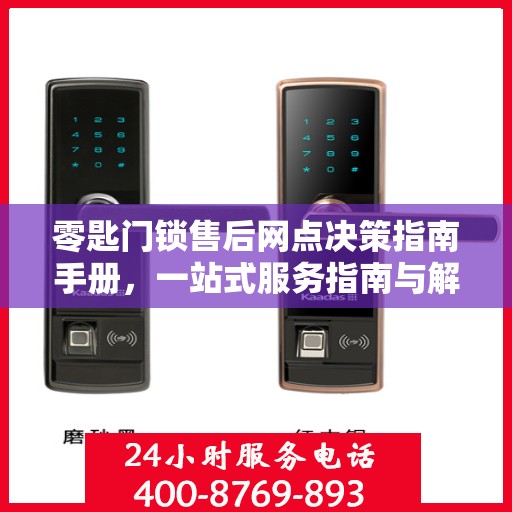 零匙门锁售后网点决策指南手册，一站式服务指南与解决方案