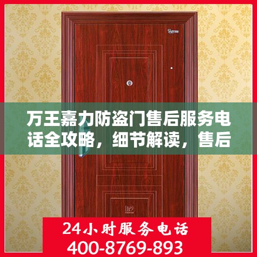 万王嘉力防盗门售后服务电话全攻略，细节解读，售后无忧