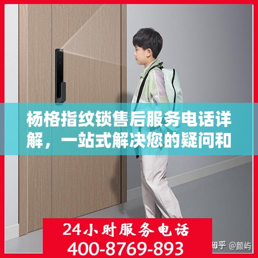 杨格指纹锁售后服务电话详解，一站式解决您的疑问和需求
