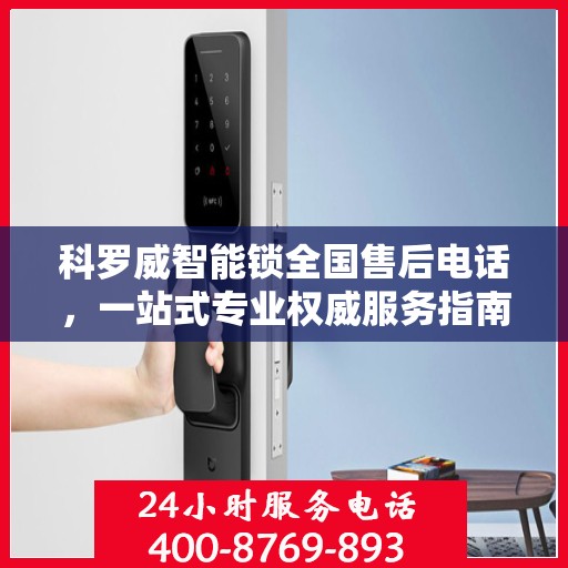 科罗威智能锁全国售后电话，一站式专业权威服务指南