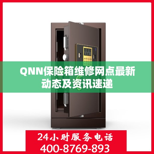 QNN保险箱维修网点最新动态及资讯速递
