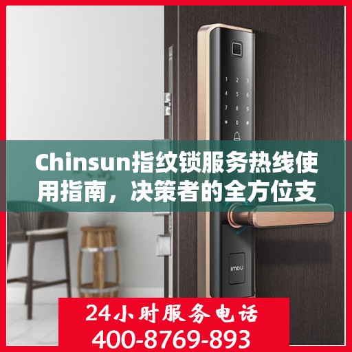 Chinsun指纹锁服务热线使用指南，决策者的全方位支持