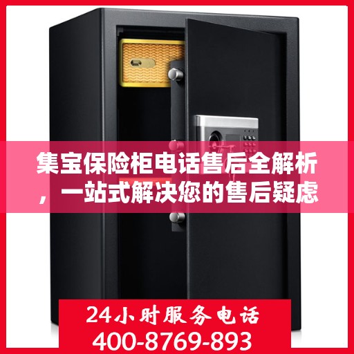 集宝保险柜电话售后全解析，一站式解决您的售后疑虑