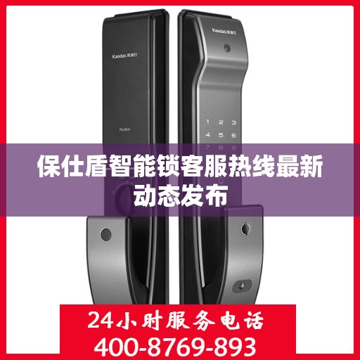 保仕盾智能锁客服热线最新动态发布