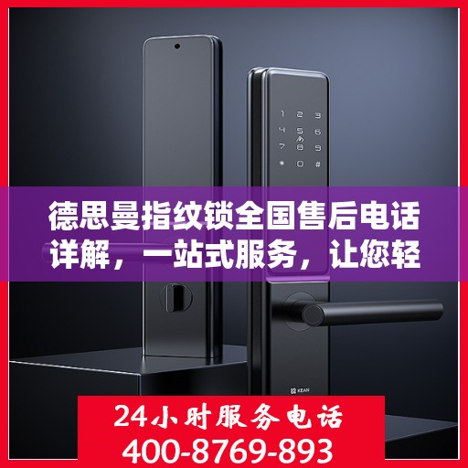 德思曼指纹锁全国售后电话详解，一站式服务，让您轻松解决所有问题