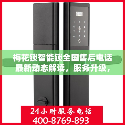 梅花锁智能锁全国售后电话最新动态解读，服务升级，售后无忧