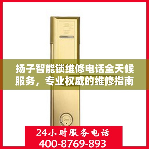 扬子智能锁维修电话全天候服务，专业权威的维修指南