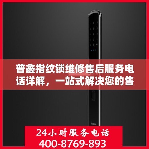 普鑫指纹锁维修售后服务电话详解，一站式解决您的售后问题