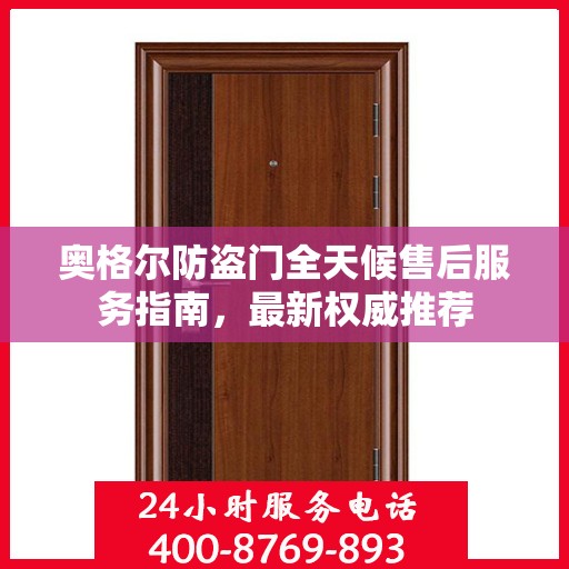 奥格尔防盗门全天候售后服务指南，最新权威推荐