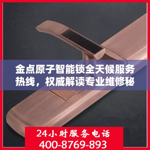 金点原子智能锁全天候服务热线，权威解读专业维修秘籍