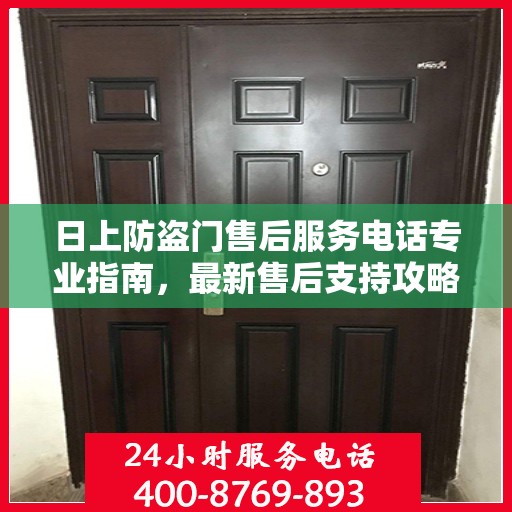 日上防盗门售后服务电话专业指南，最新售后支持攻略