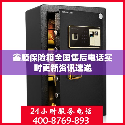 鑫顺保险箱全国售后电话实时更新资讯速递