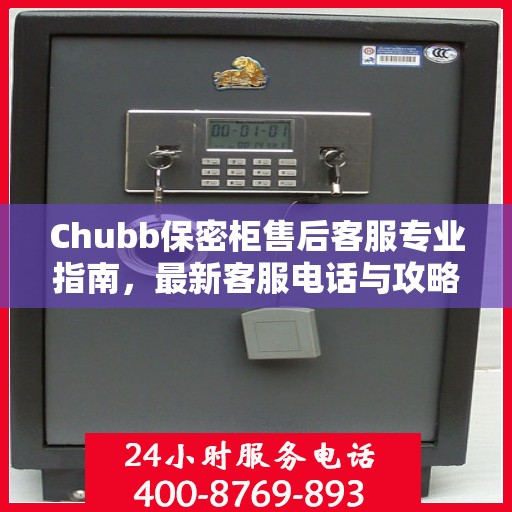 Chubb保密柜售后客服专业指南，最新客服电话与攻略速递