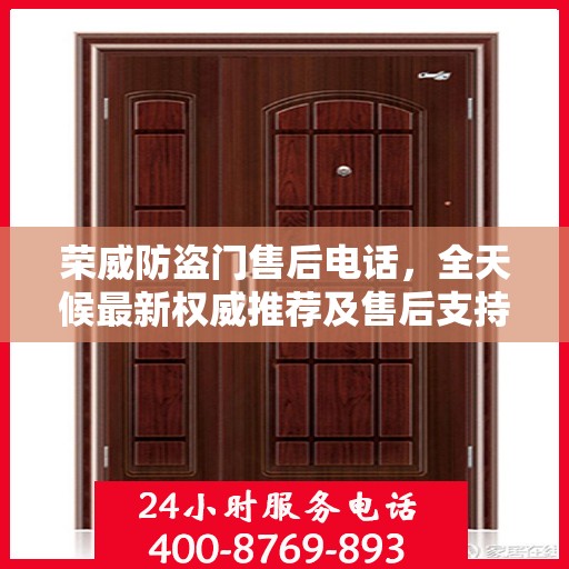 荣威防盗门售后电话，全天候最新权威推荐及售后支持