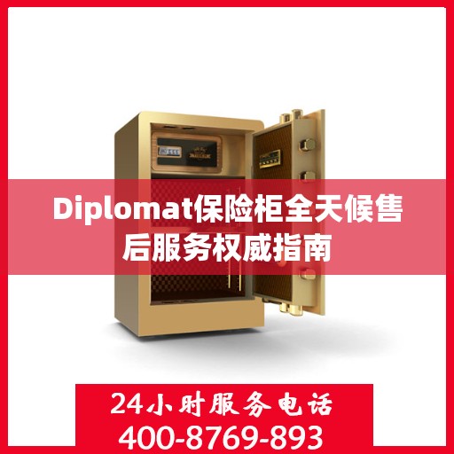 Diplomat保险柜全天候售后服务权威指南