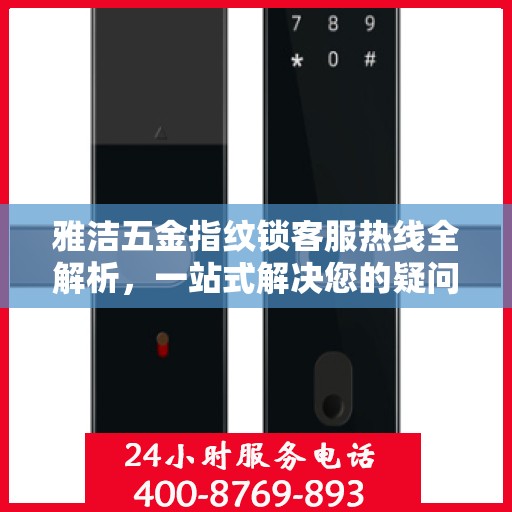 雅洁五金指纹锁客服热线全解析，一站式解决您的疑问和需求