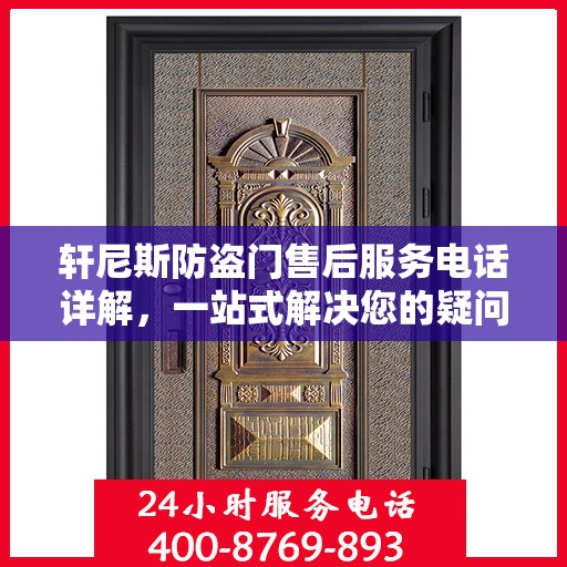 轩尼斯防盗门售后服务电话详解，一站式解决您的疑问