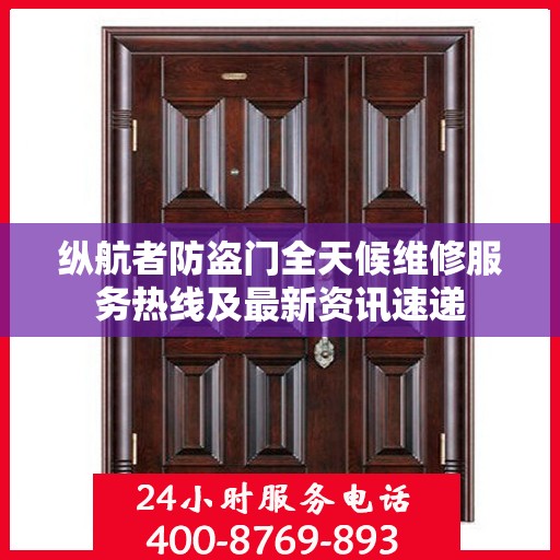 纵航者防盗门全天候维修服务热线及最新资讯速递