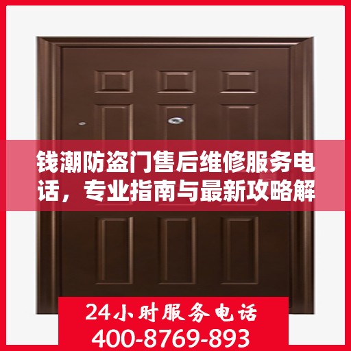 钱潮防盗门售后维修服务电话，专业指南与最新攻略解密