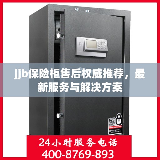 jjb保险柜售后权威推荐，最新服务与解决方案