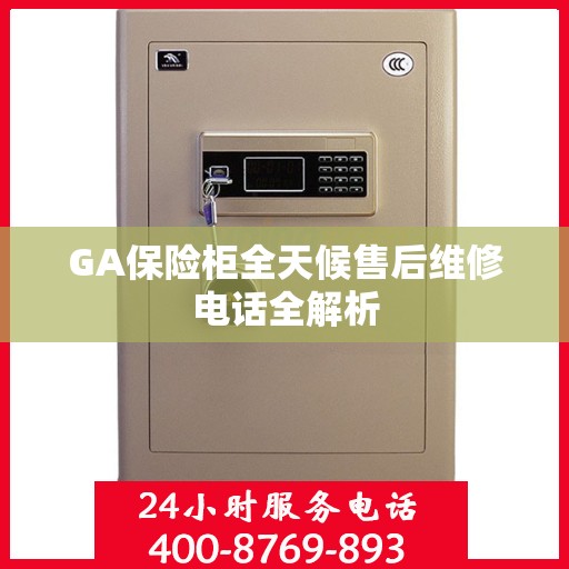 GA保险柜全天候售后维修电话全解析