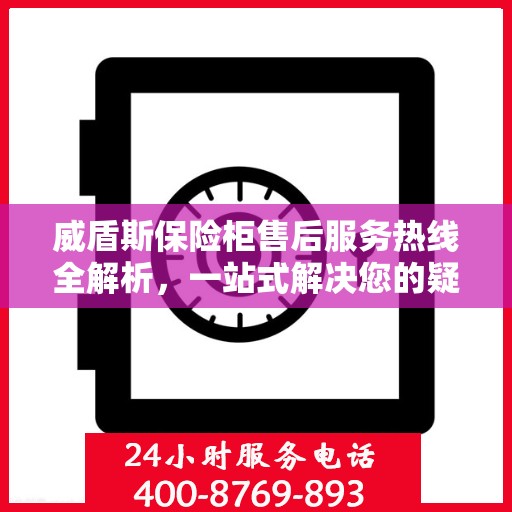 威盾斯保险柜售后服务热线全解析，一站式解决您的疑问和需求