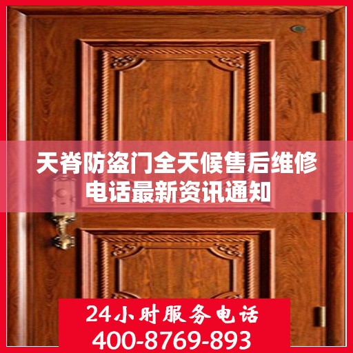 天脊防盗门全天候售后维修电话最新资讯通知